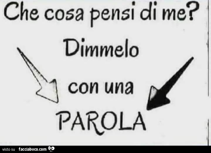 Che cosa pensi di me? Dimmelo con una parola
