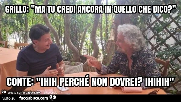 Grillo: "ma tu credi ancora in quello che dico? " Conte: "ihih perché non dovrei? Ihihih"
