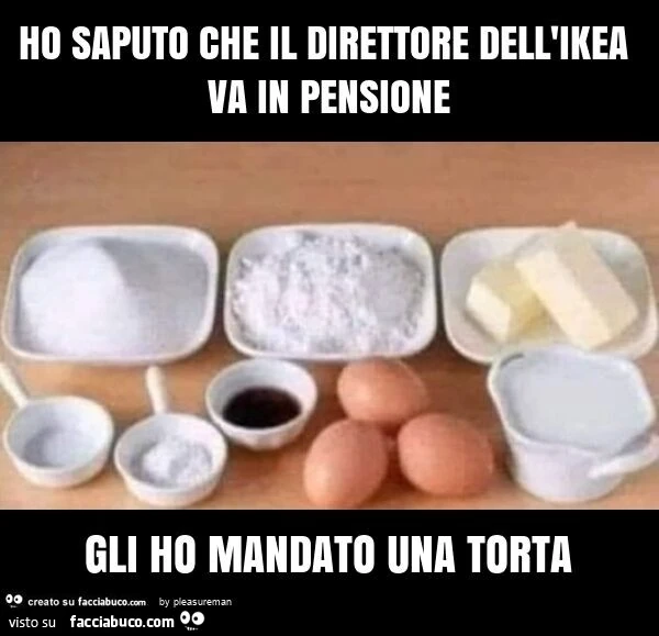 Ho saputo che il direttore dell'ikea va in pensione gli ho mandato una torta