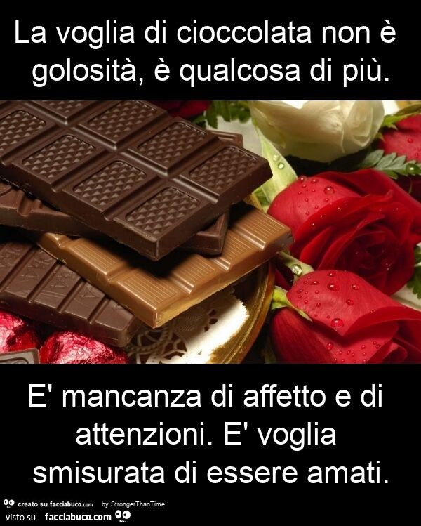 La voglia di cioccolata non è golosità, è qualcosa di più. È Mancanza di affetto e di attenzioni. È Voglia smisurata di essere amati