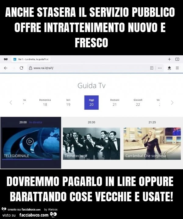 Anche stasera il servizio pubblico offre intrattenimento nuovo e fresco dovremmo pagarlo in lire oppure barattando cose vecchie e usate