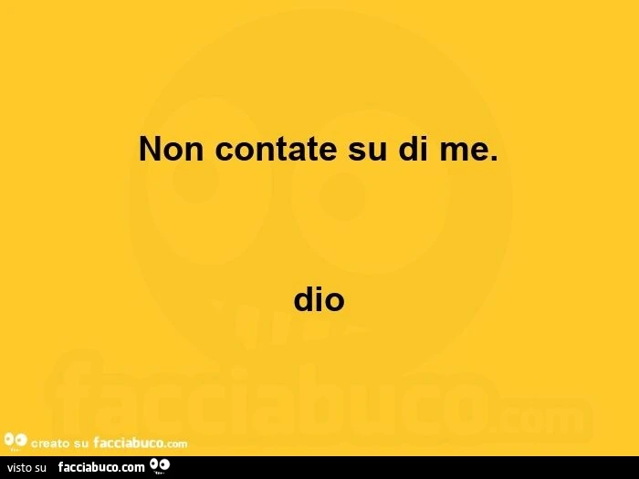 Non contate su di me. Dio 