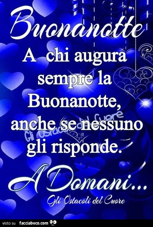Buonanotte a chi augura sempre la buonanotte, anche se nessuno gli risponde. A domani