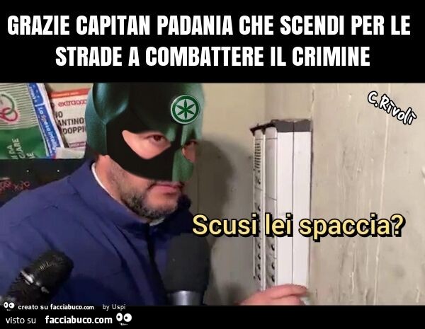 Grazie capitan padania che scendi per le strade a combattere il crimine