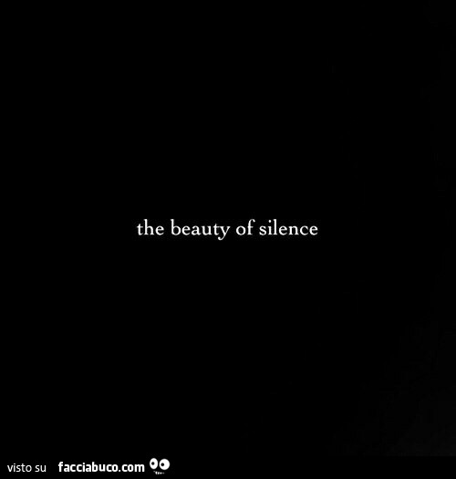 The beauty of silence