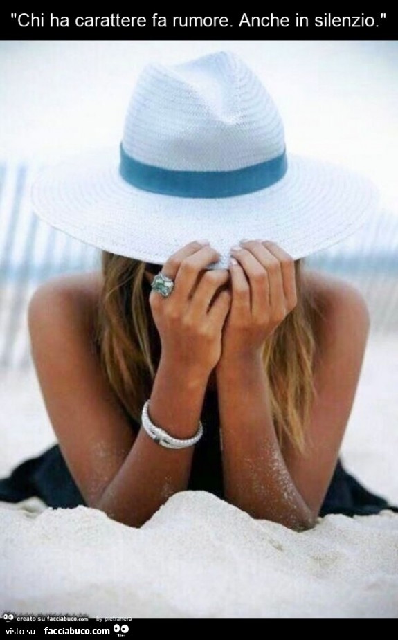 "chi ha carattere fa rumore. Anche in silenzio. "