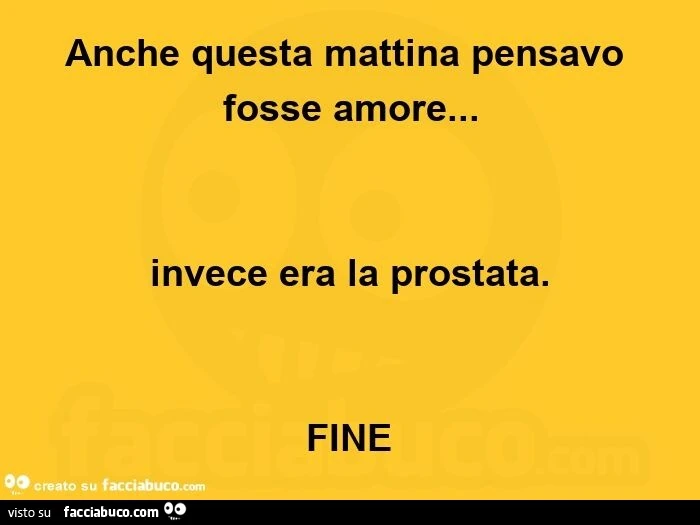 Anche questa mattina pensavo fosse amore&hellip; invece era la prostata. Fine