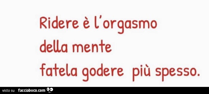 Ridere è l'orgasmo della mente fatela godere più spesso