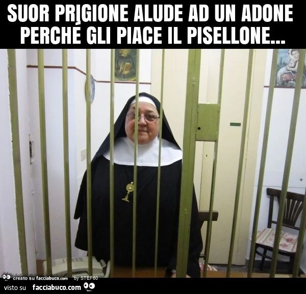 Suor prigione alude ad un adone perché gli piace il pisellone