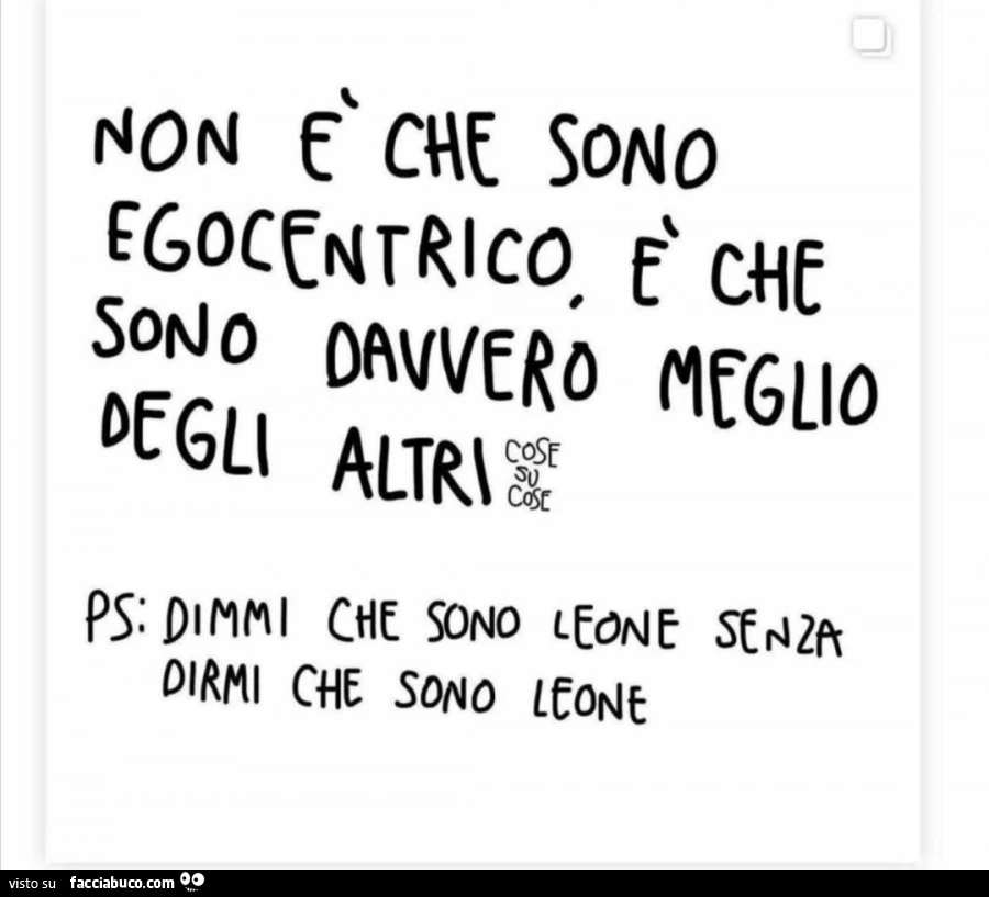 Non è che sono egocentrico, è che sono davvero meglio degli altri. Ps dimmi che sono leone senza dirmi che sono leone