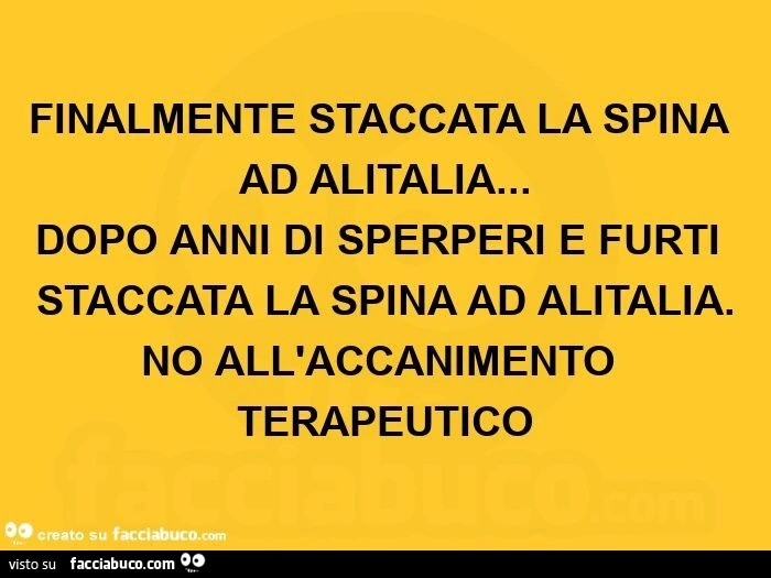 Finalmente staccata la spina ad alitalia&hellip;   dopo anni di sperperi e furti staccata la spina ad alitalia. No all'accanimento terapeutico 