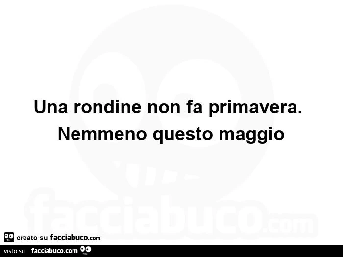 Una rondine non fa primavera. Nemmeno questo maggio