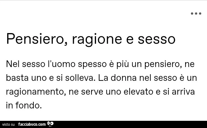 Pensiero, ragione e sesso. Nel sesso l'uomo spesso è più un pensiero, ne basta uno e si solleva. La donna nel sesso è un ragionamento, ne serve uno elevato e si arriva in fondo