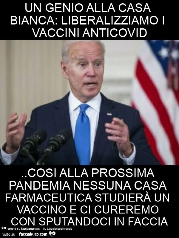 Un genio alla casa bianca: liberalizziamo i vaccini anticovid. Cosi alla prossima pandemia nessuna casa farmaceutica studierà un vaccino e ci cureremo con sputandoci in faccia
