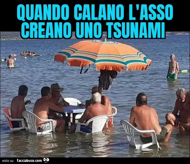 Quando calano l'asso creano uno tsunami