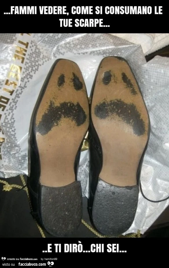 Fammi vedere, come si consumano le tue scarpe&hellip; e ti dirò&hellip; chi sei