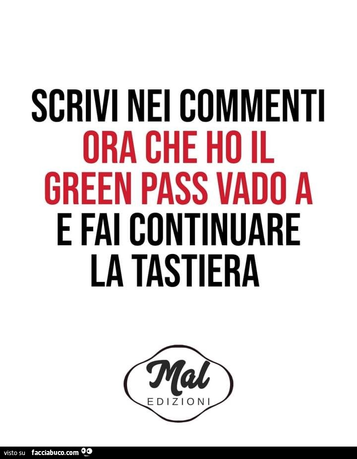 Scrivi nei commenti ora che ho il green pass vado a e fai continuare la tastiera