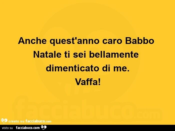 Anche quest'anno caro babbo natale ti sei bellamente dimenticato di me. Vaffa