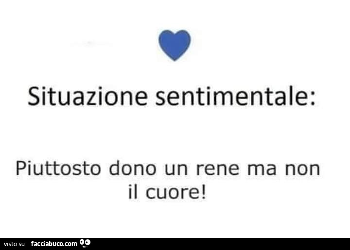 Situazione sentimentale: piuttosto dono un rene ma non il cuore