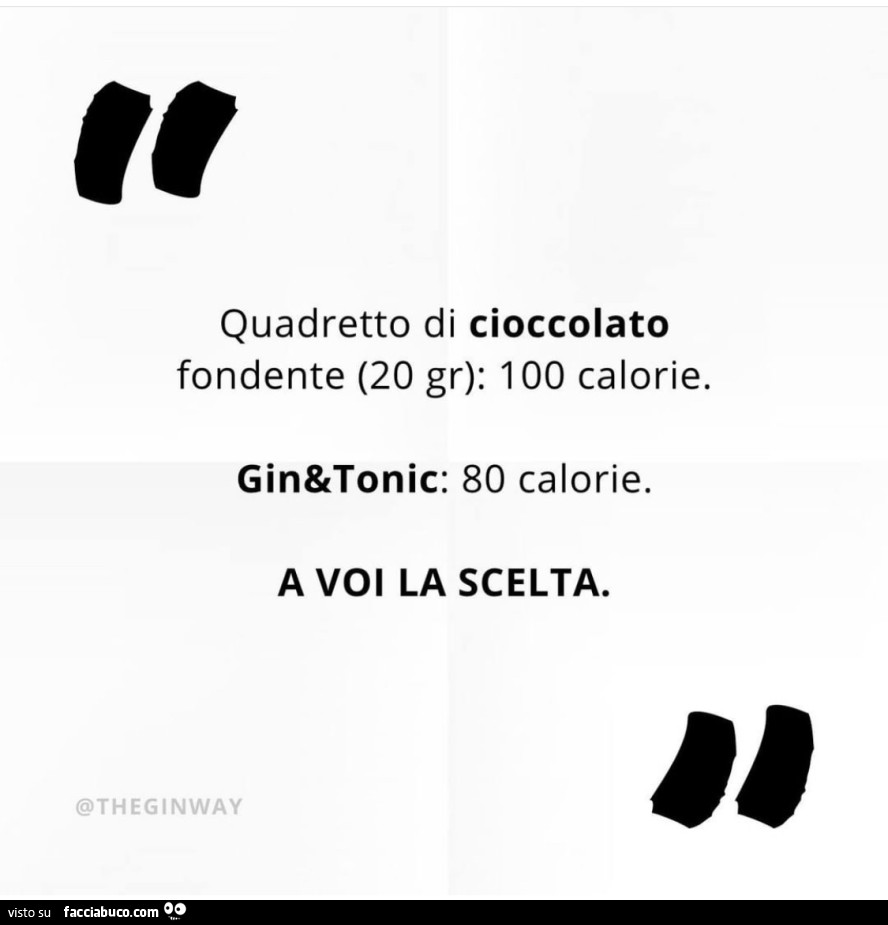 Quadretto di cioccolato fondente 20 gr: 100 calorie. Gin&tonic: 80 calorie. A voi la scelta