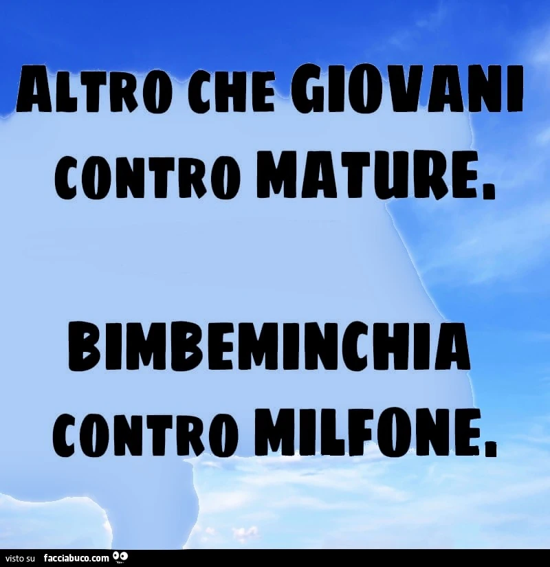 Altro che giovani contro mature bimbominchia contro milfone