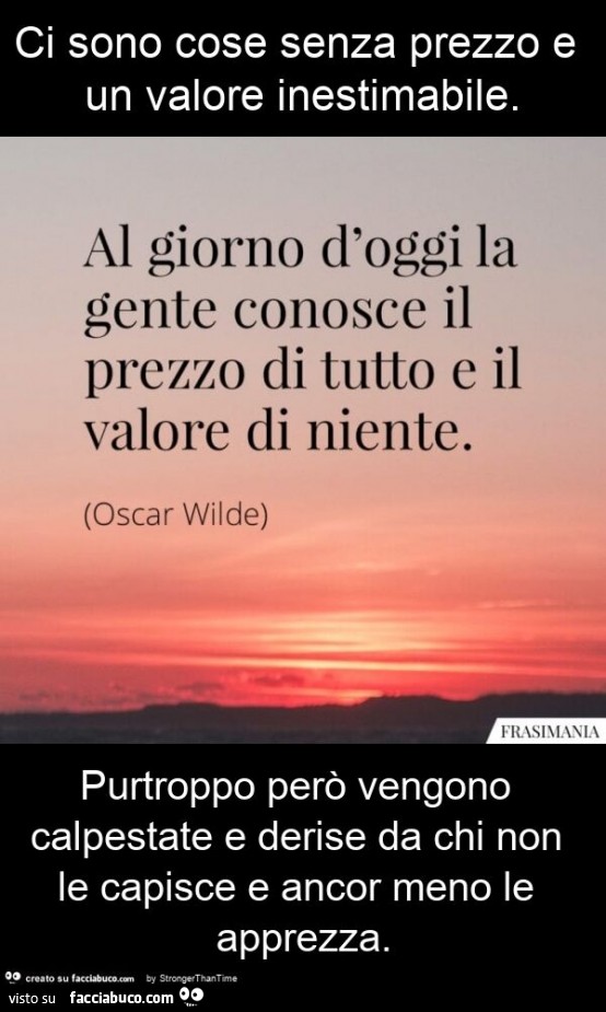 Ci sono cose senza prezzo e un valore inestimabile. Purtroppo però vengono calpestate e derise da chi non le capisce e ancor meno le apprezza