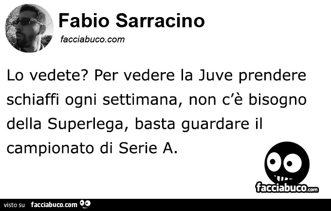 Lo vedete? Per vedere la juve prendere schiaffi ogni settimana, non c'è bisogno della superlega, basta guardare il campionato di serie a