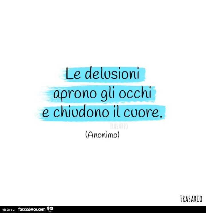 Le delusioni aprono gli occhi e chiudono il cuore