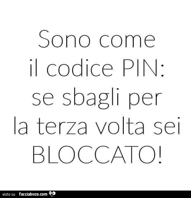 Sono come il codice pin: se sbagl per la terza volta sei bloccato