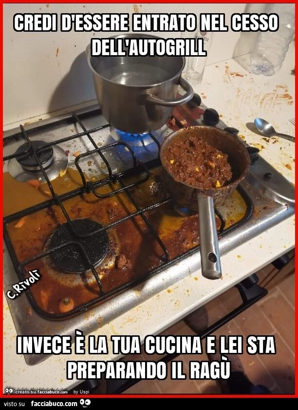 Credi d'essere entrato nel cesso dell'autogrill invece è la tua cucina e lei sta preparando il ragù