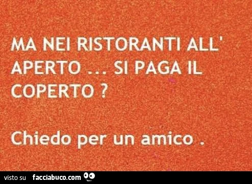 Ma nei ristoranti all'aperto&hellip; si paga il coperto? Chiedo per un amico