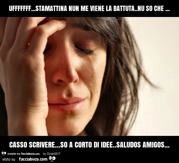 Ufffffff&hellip; stamattina nun me viene la battuta. Nu so che&hellip; casso scrivere&hellip; so a corto di idee. Saludos amigos