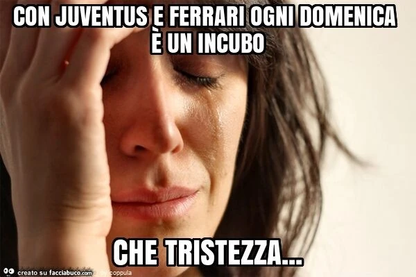 Con juventus e ferrari ogni domenica è un incubo che tristezza