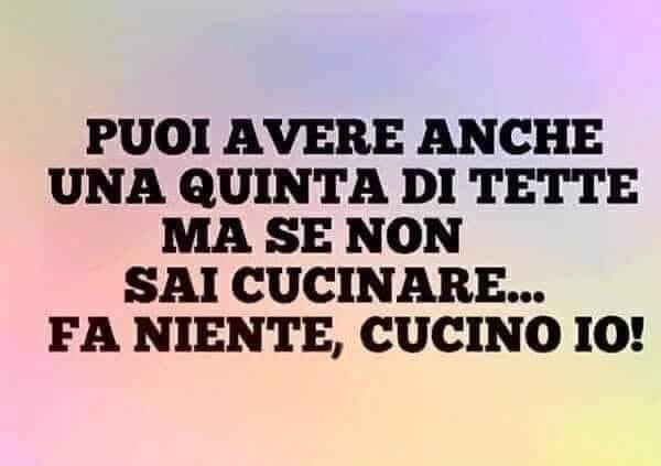 Puoi avere anche una quinta di tette ma se non sai cucinare… fa niente, cucino io