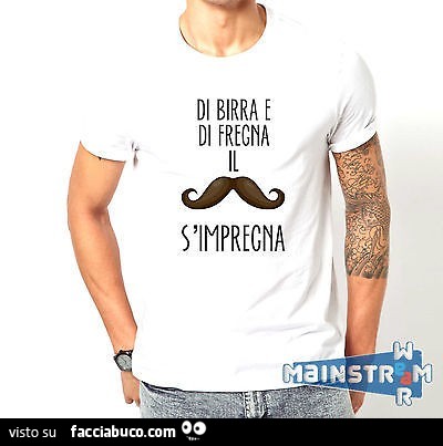 Di birra e di fregna il baffo s'impregna