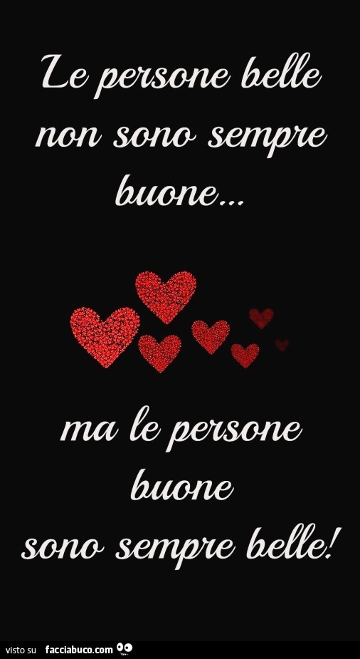 Le persone belle non sono sempre buone ma le persone buone sono sempre belle