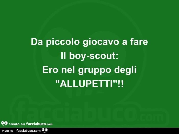 Da piccolo giocavo a fare il boy-scout: ero nel gruppo degli allupetti