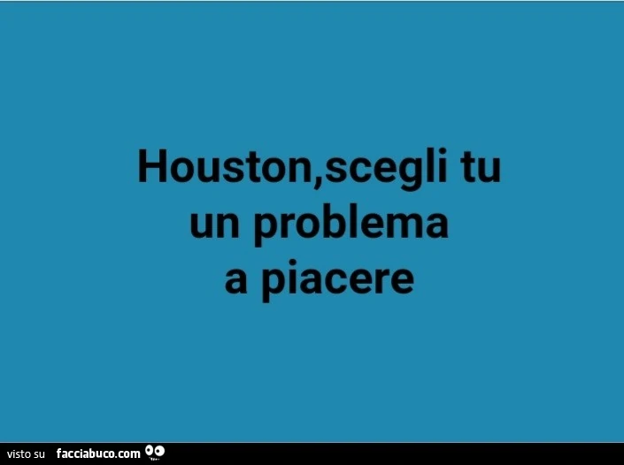 Houston, scegli tu un problema a piacere