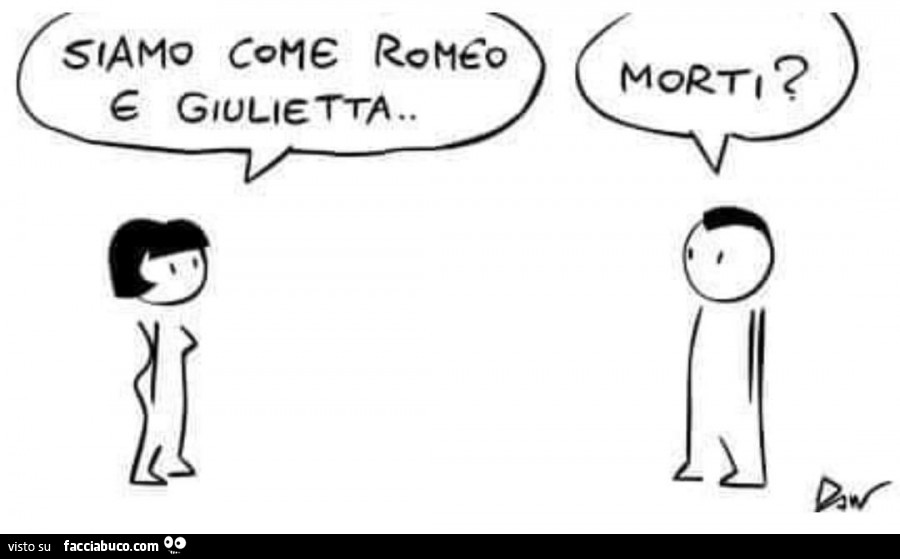 Siamo come Romeo e Giulietta. Morti?