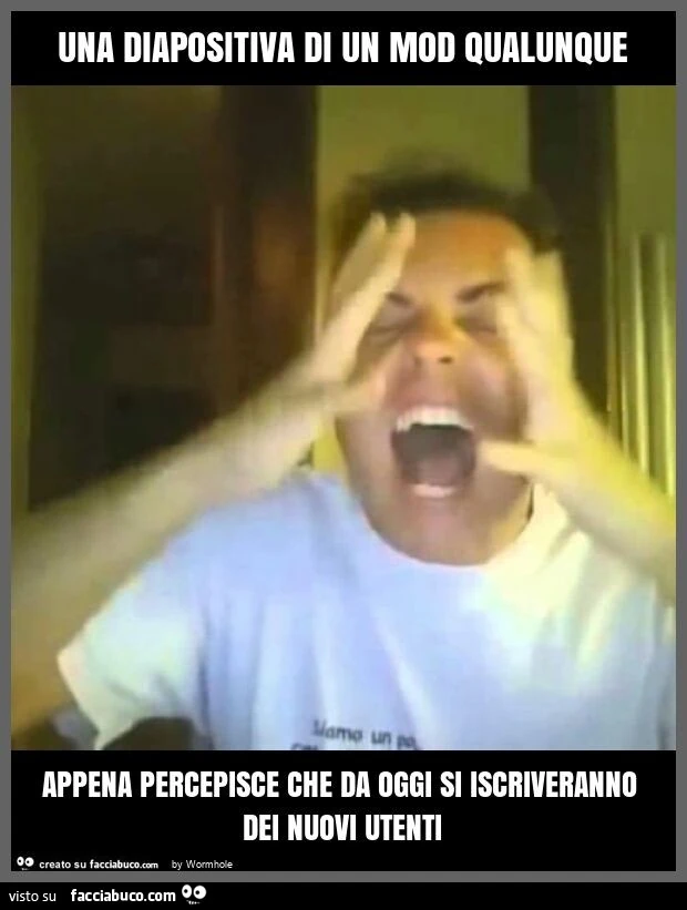 Una diapositiva di un mod qualunque appena percepisce che da oggi si iscriveranno dei nuovi utenti