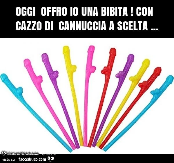 Oggi offro io una bibita! Con cazzo di cannuccia a scelta