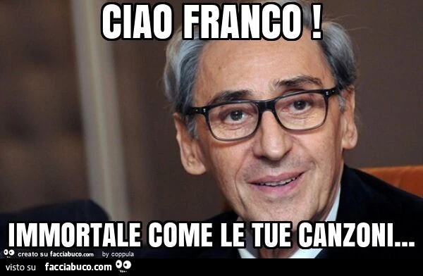 Ciao franco! Immortale come le tue canzoni