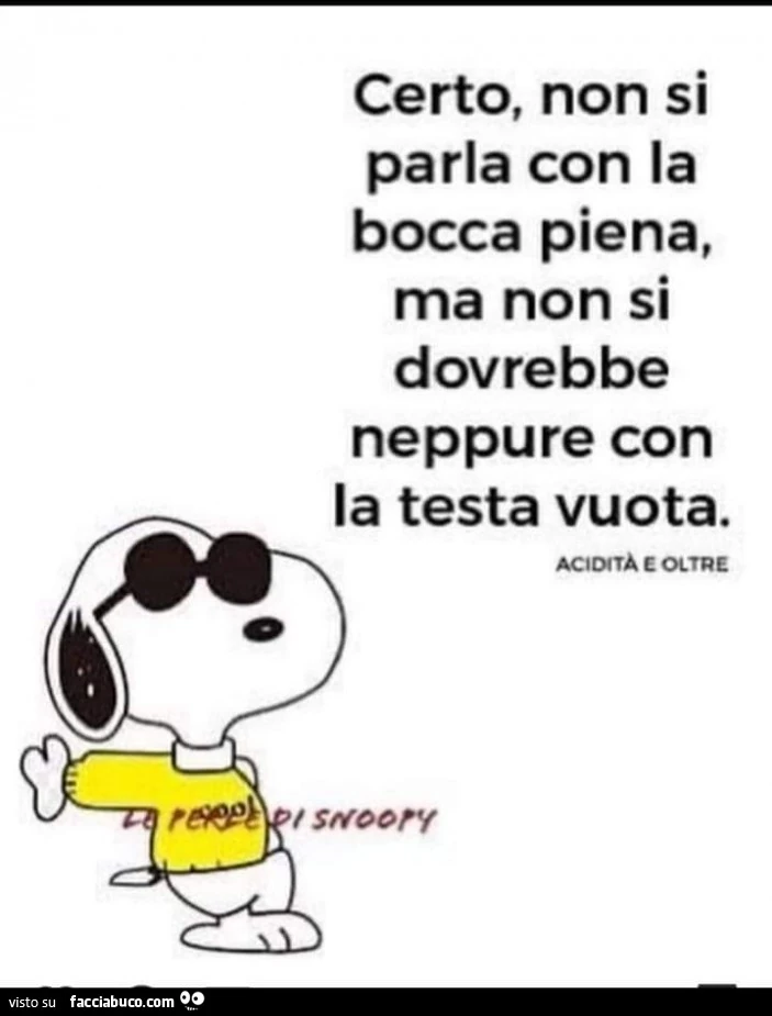 Certo, non si parla con la bocca piena, ma non si dovrebbe neppure con la testa vuota