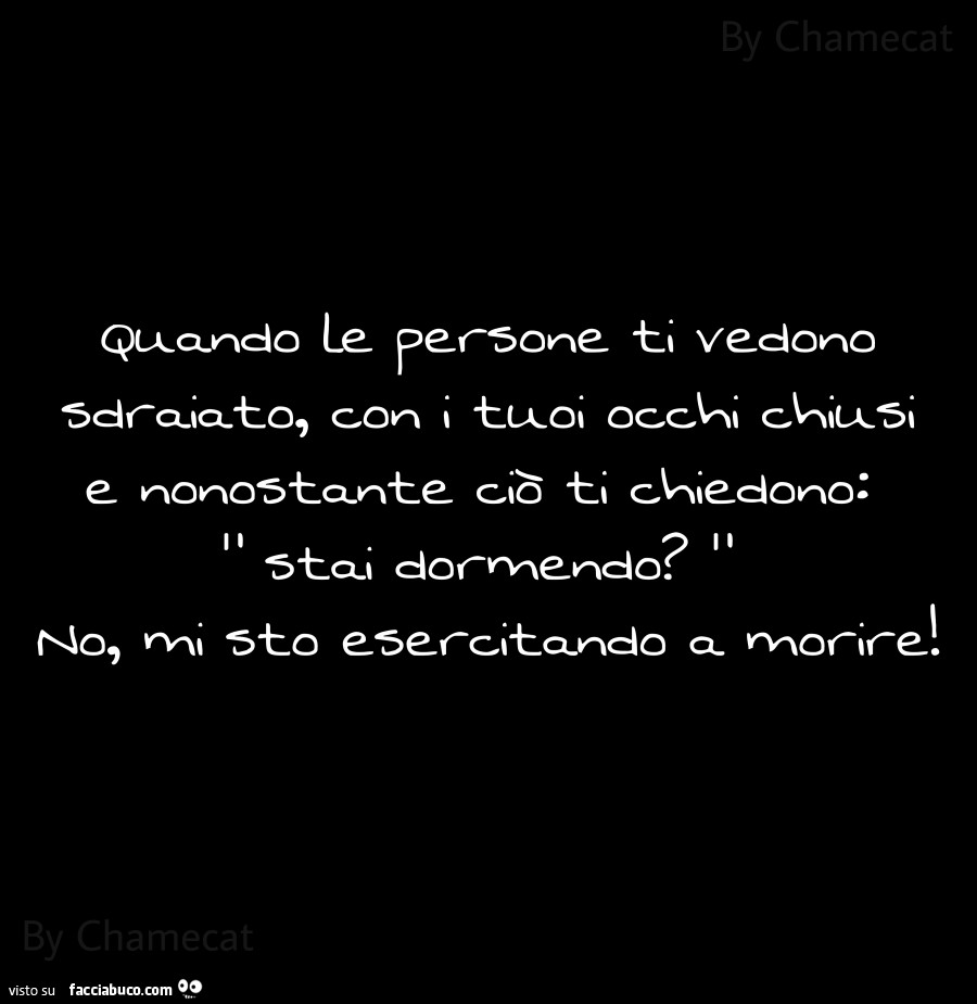 Quando le persone ti vedono sdraiato con i tuoi occhi chiusi e nonostante ciò ti chiedono stai dormendo?