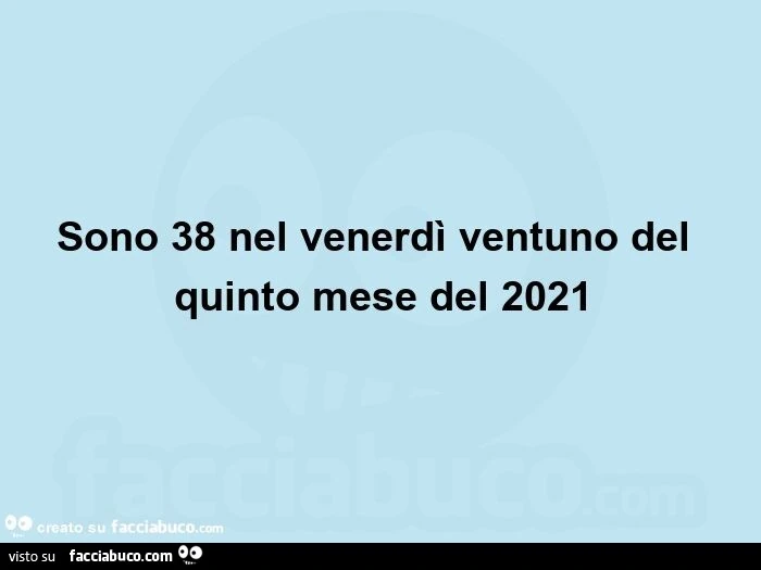 Sono 38 nel venerdì ventuno del quinto mese del 2021