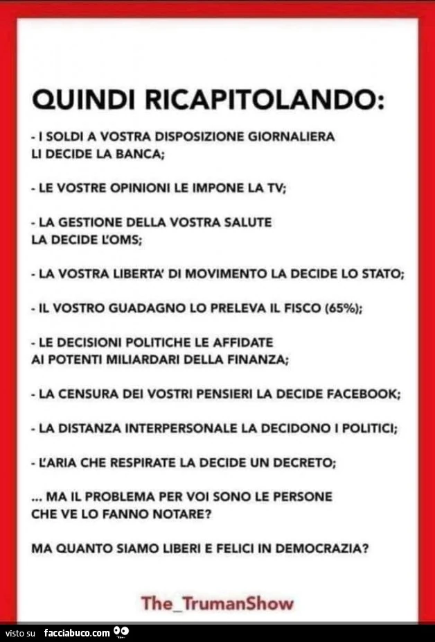 Quindi ricapitolando: i soldi a vostra disposizione giornaliera li decide la banca; le vostre opinioni le impone la tv; la gestione della vostra salute la decide l'oms