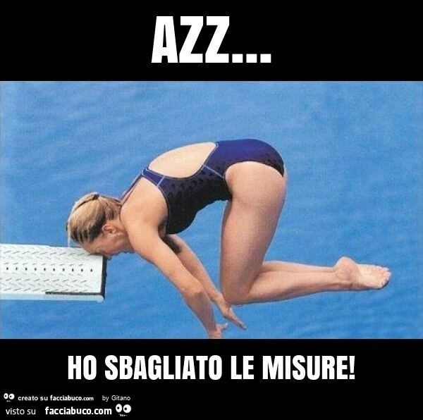 Azz&hellip; ho sbagliato le misure