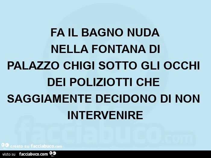 Fa il bagno nuda nella fontana di palazzo chigi sotto gli occhi dei poliziotti che saggiamente decidono di non intervenire 