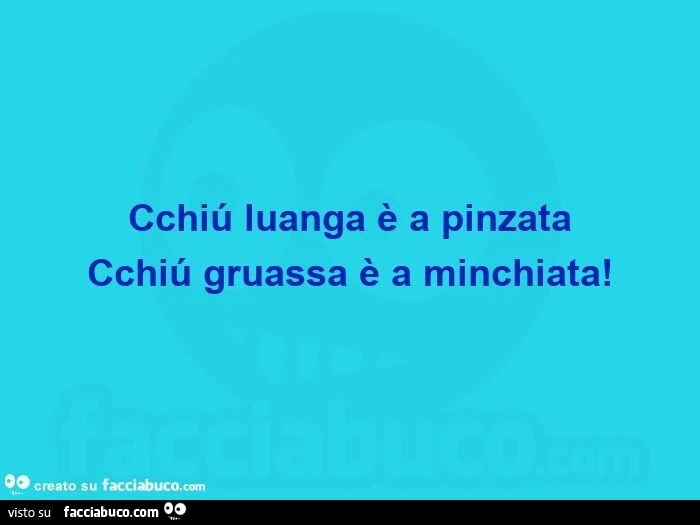 Cchiú luanga è a pinzata cchiú gruassa è a minchiata