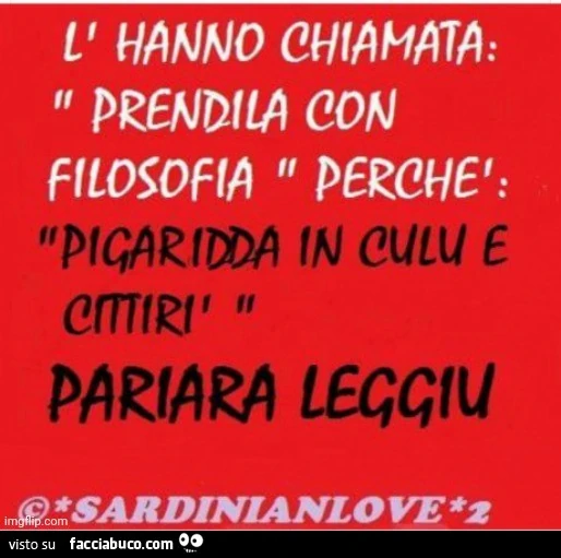 L'hanno chiamata prendila con filosofia perchè pigaridda in culu e cittiri pariara leggiu